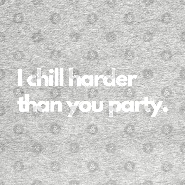 I chill harder than you party by Raja2021
